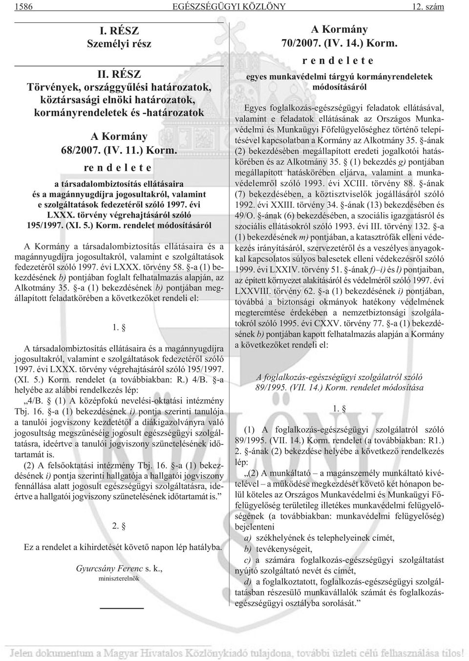 re ndelete a társadalombiztosítás ellátásaira és a magánnyugdíjra jogosultakról, valamint e szolgáltatások fedezetérõl szóló 1997. évi LXXX. tör vény végrehajtásáról szóló 195/1997. (XI. 5.) Korm.