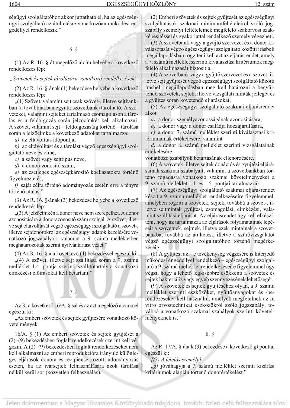 -át meg elõ zõ al cím he lyé be a kö vet ke zõ ren del ke zés lép: Szövetek és sejtek tárolására vonatkozó rendelkezések (2) Az R. 16.