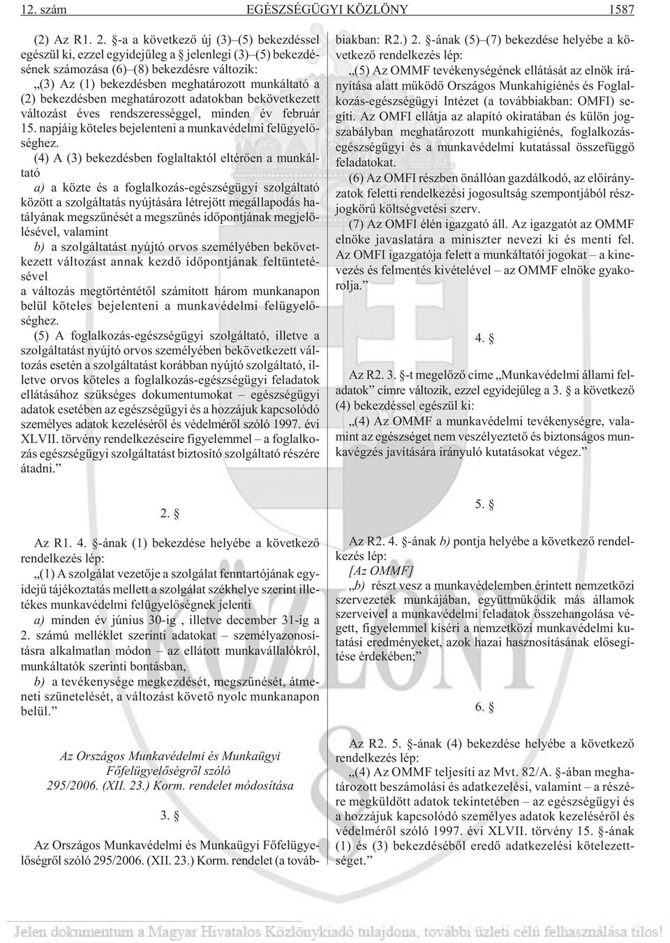 ha tá ro zott mun kál ta tó a (2) be kez dés ben meg ha tá ro zott ada tok ban be kö vet ke zett vál to zást éves rend sze res ség gel, min den év feb ru ár 15.