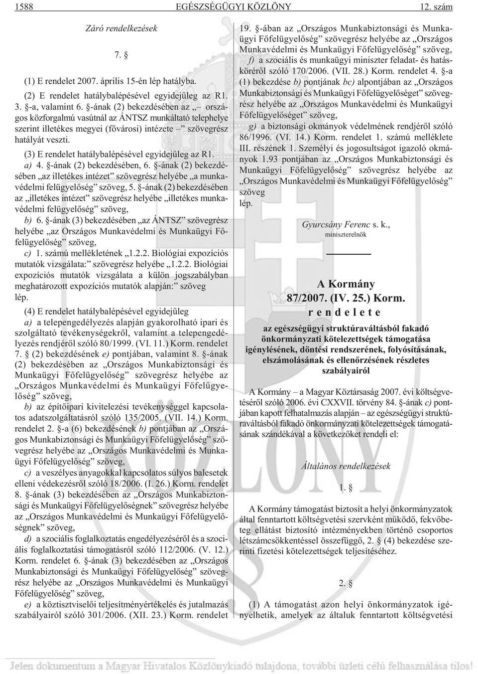 (3) E ren de let ha tály ba lé pé sé vel egy ide jû leg az R1. a) 4. -ának (2) be kez dé sé ben, 6.