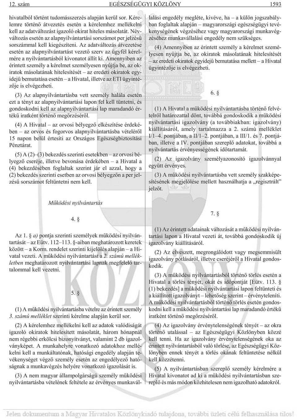 Név - vál to zás ese tén az alap nyil ván tar tá si sor szá mot per jel zé sû sor szám mal kell ki egé szí te ni.