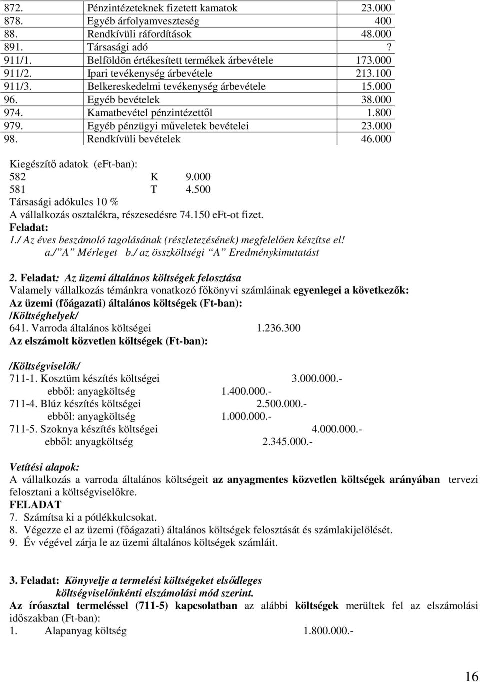 000 98. Rendkívüli bevételek 46.000 Kiegészítő adatok (eft-ban): 582 K 9.000 581 T 4.500 Társasági adókulcs 10 % A vállalkozás osztalékra, részesedésre 74.150 eft-ot fizet. Feladat: 1.