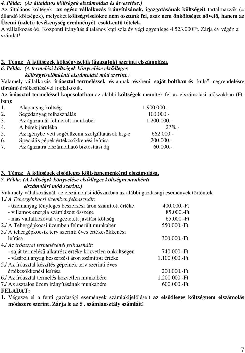 az Üzemi (üzleti) tevékenység eredményét csökkentő tételek. A vállalkozás 66. Központi irányítás általános ktgi szla év végi egyenlege 4.523.000Ft. Zárja év végén a számlát! 2.