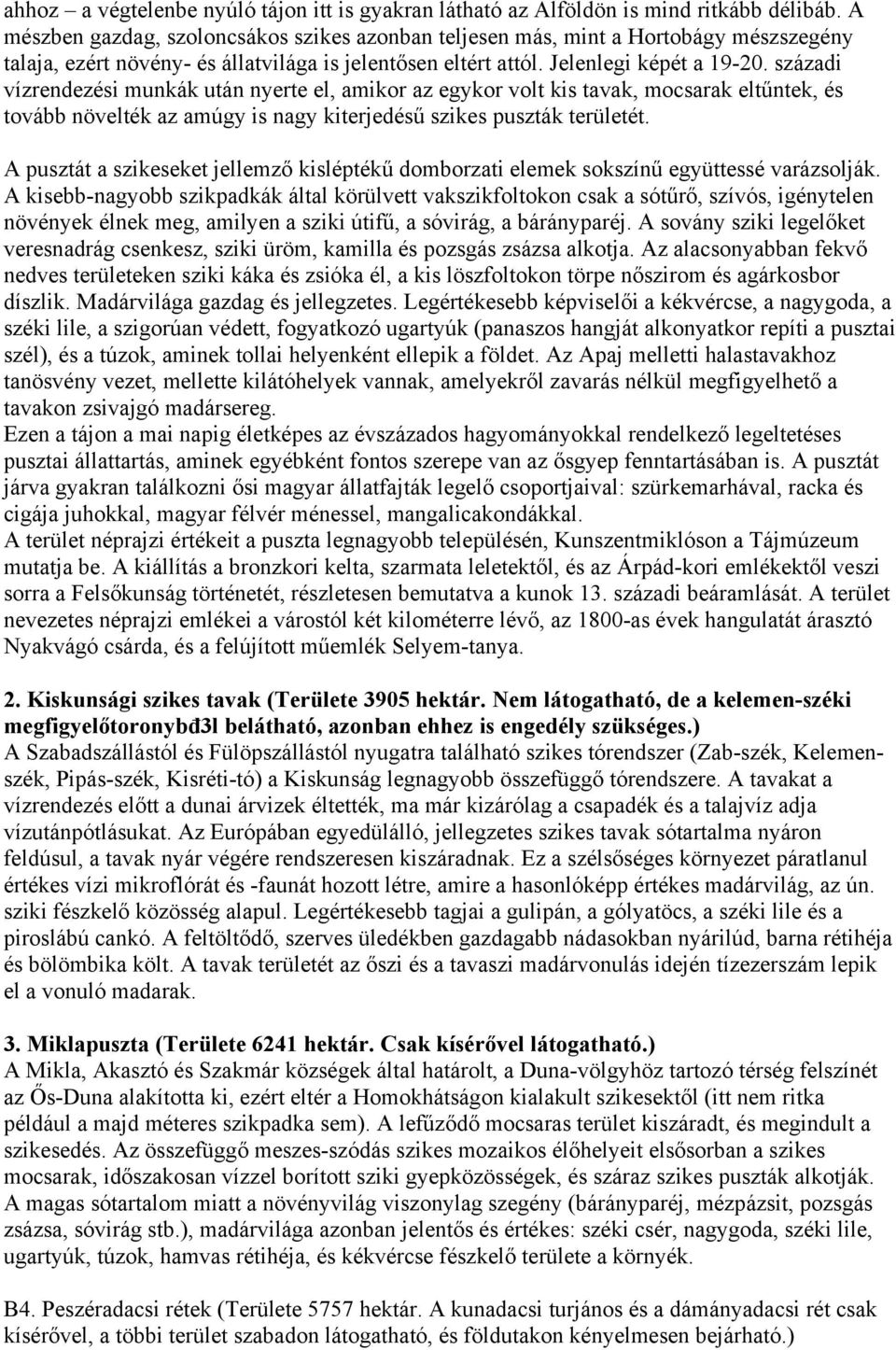 századi vízrendezési munkák után nyerte el, amikor az egykor volt kis tavak, mocsarak eltűntek, és tovább növelték az amúgy is nagy kiterjedésű szikes puszták területét.