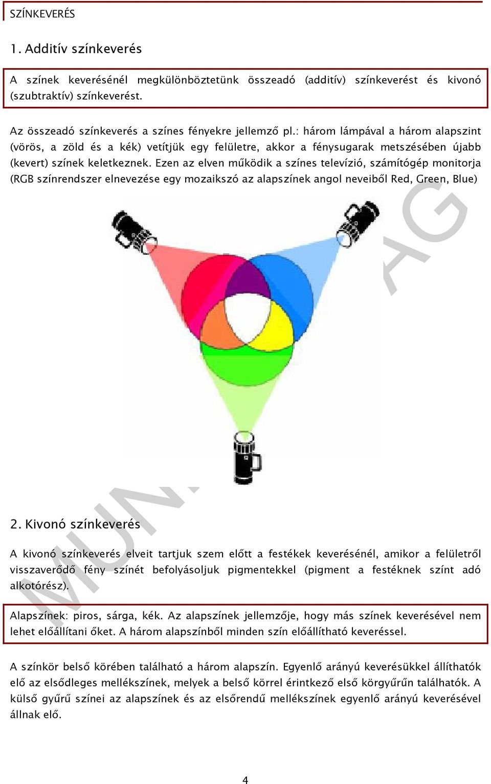 Ezen az elven működik a színes televízió, számítógép monitorja (RGB színrendszer elnevezése egy mozaikszó az alapszínek angol neveiből Red, Green, Blue) 2.