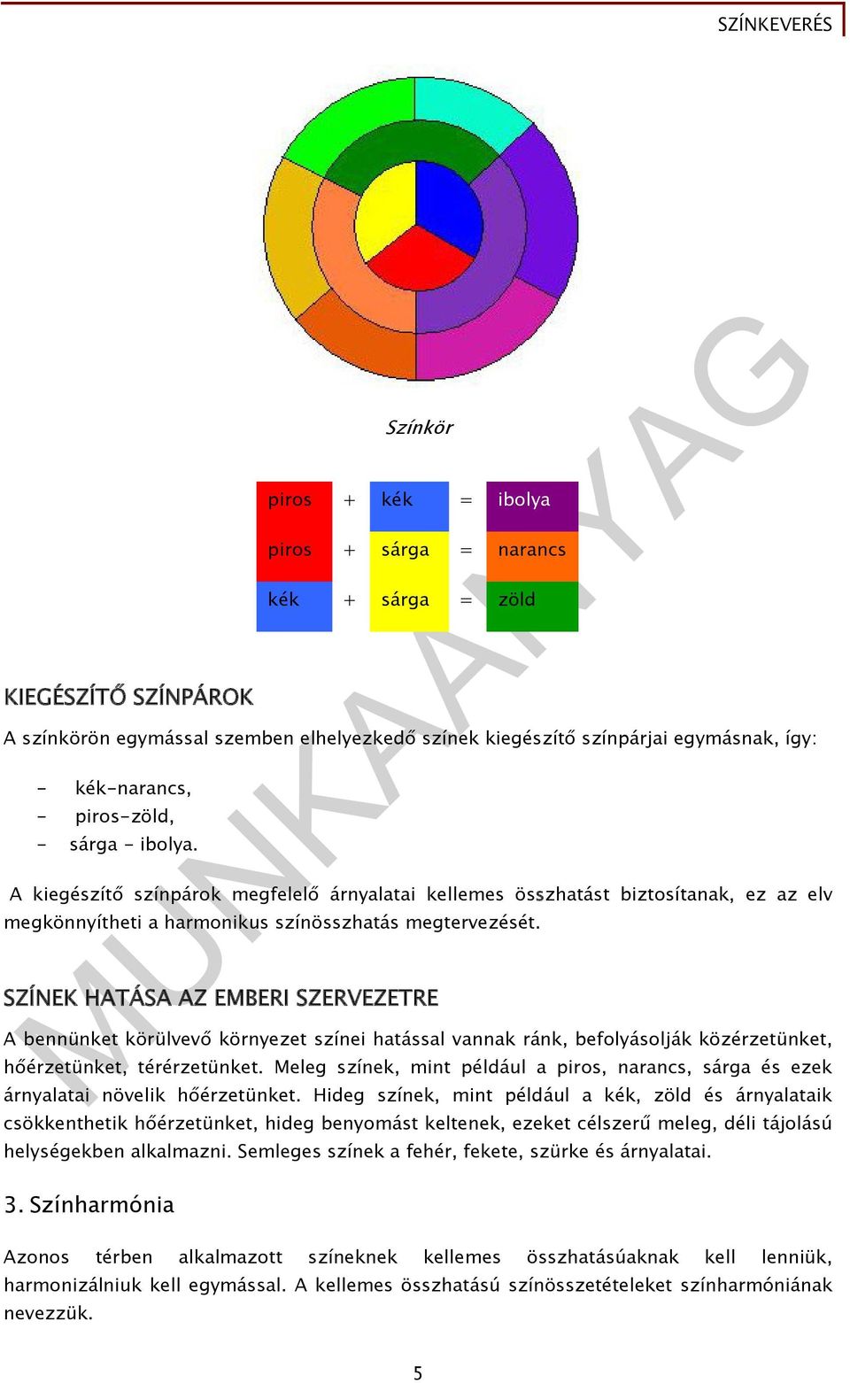 SZÍNEK HATÁSA AZ EMBERI SZERVEZETRE A bennünket körülvevő környezet színei hatással vannak ránk, befolyásolják közérzetünket, hőérzetünket, térérzetünket.