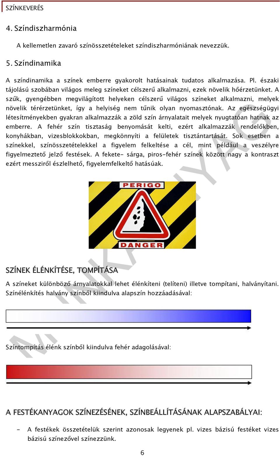 A szűk, gyengébben megvilágított helyeken célszerű világos színeket alkalmazni, melyek növelik térérzetünket, így a helyiség nem tűnik olyan nyomasztónak.