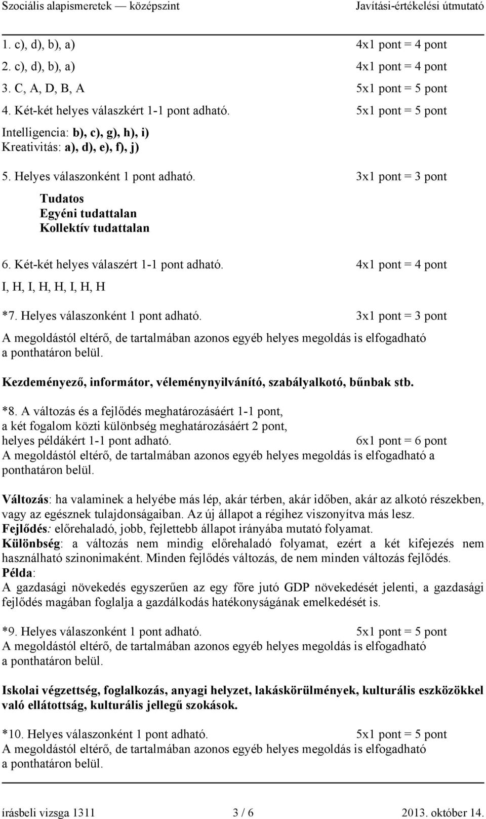 Két-két helyes válaszért 1-1 pont adható. 4x1 pont = 4 pont I, H, I, H, H, I, H, H *7. Helyes válaszonként 1 pont adható.