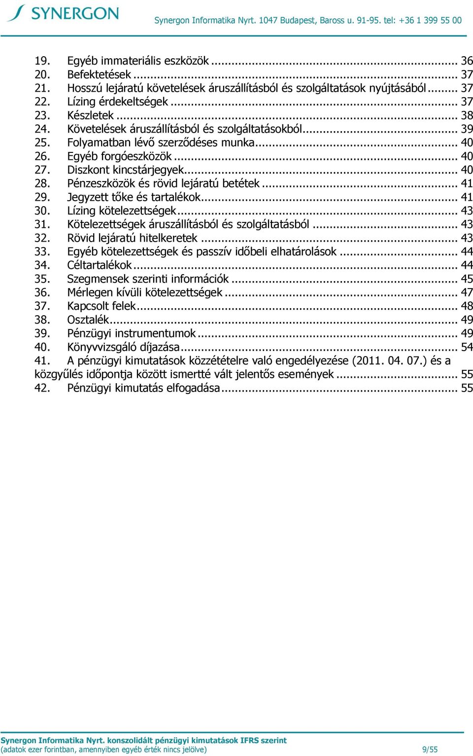 Folyamatban lévő szerződéses munka... 40 26. Egyéb forgóeszközök... 40 27. Diszkont kincstárjegyek... 40 28. Pénzeszközök és rövid lejáratú betétek... 41 29. Jegyzett tőke és tartalékok... 41 30.
