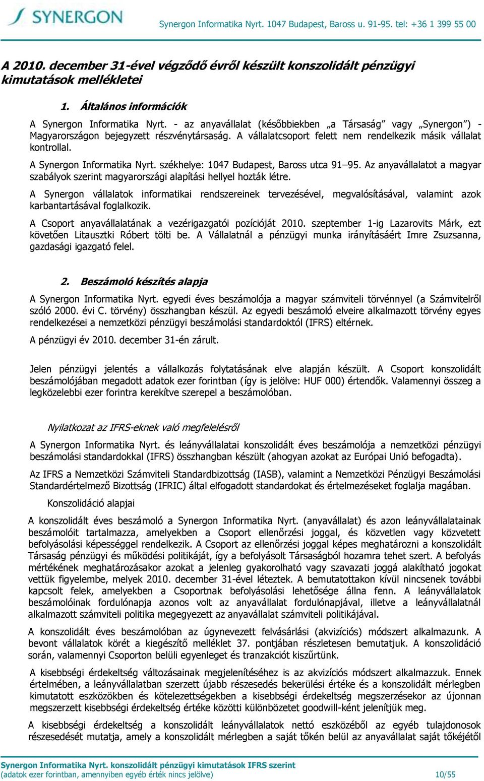 A vállalatcsoport felett nem rendelkezik másik vállalat kontrollal. A Synergon Informatika Nyrt. székhelye: 1047 Budapest, Baross utca 91 95.