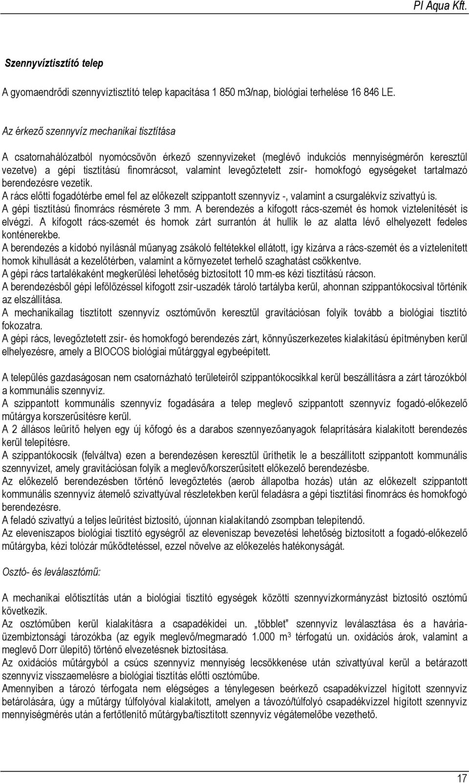 levegőztetett zsír- homokfogó egységeket tartalmazó berendezésre vezetik. A rács előtti fogadótérbe emel fel az előkezelt szippantott szennyvíz -, valamint a csurgalékvíz szivattyú is.