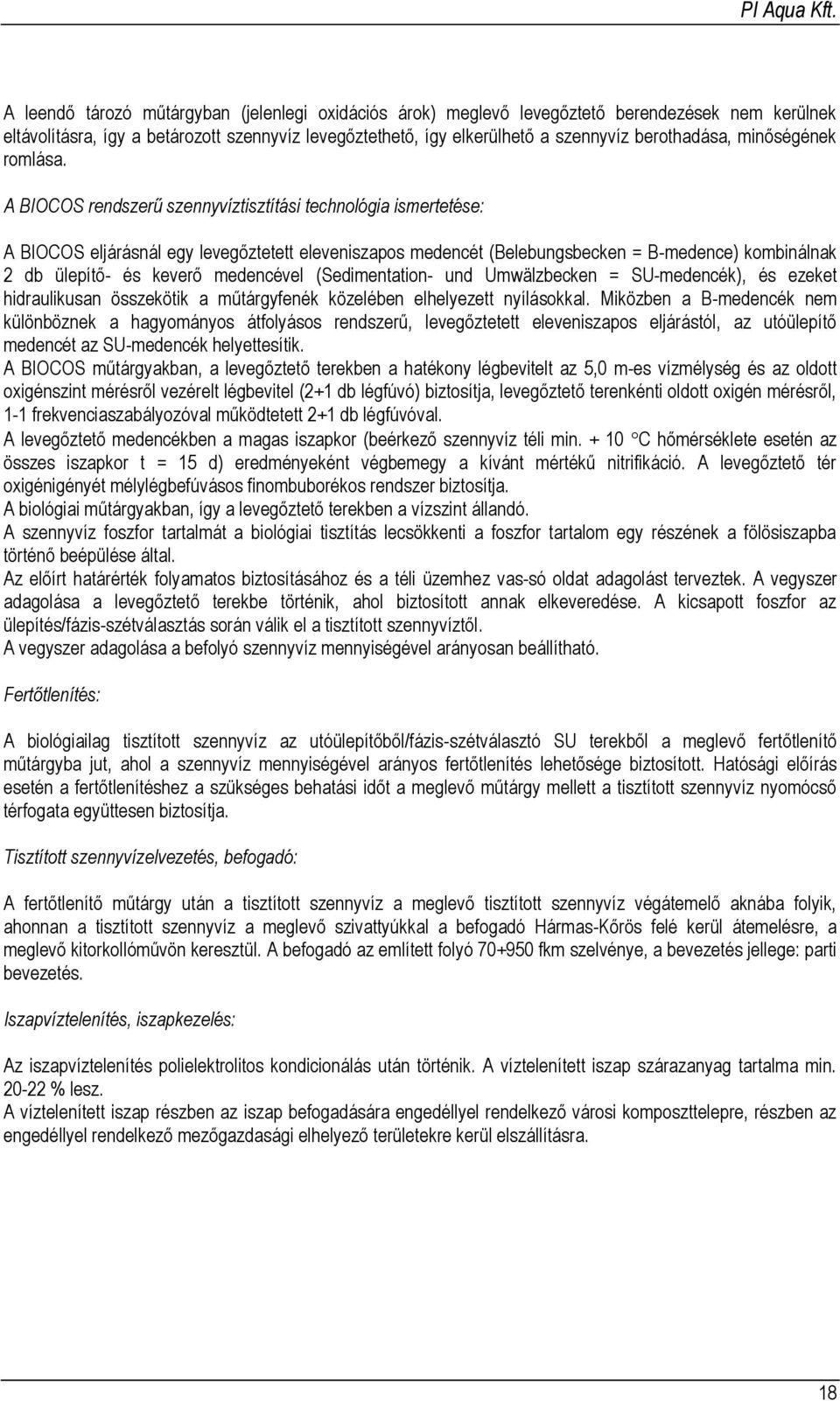 A BIOCOS rendszerű szennyvíztisztítási technológia ismertetése: A BIOCOS eljárásnál egy levegőztetett eleveniszapos medencét (Belebungsbecken = B-medence) kombinálnak 2 db ülepítő- és keverő
