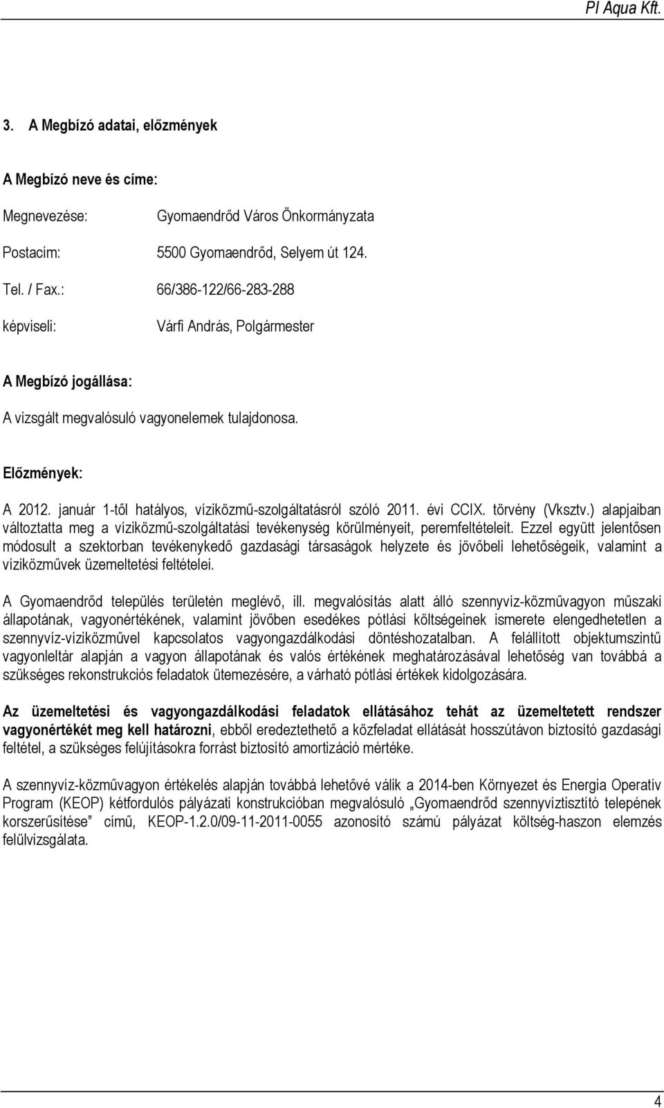 január 1-től hatályos, víziközmű-szolgáltatásról szóló 2011. évi CCIX. törvény (Vksztv.) alapjaiban változtatta meg a víziközmű-szolgáltatási tevékenység körülményeit, peremfeltételeit.