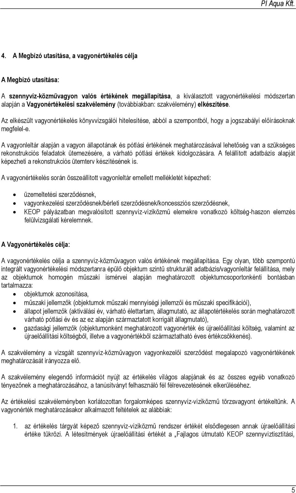 A vagyonleltár alapján a vagyon állapotának és pótlási értékének meghatározásával lehetőség van a szükséges rekonstrukciós feladatok ütemezésére, a várható pótlási értékek kidolgozására.