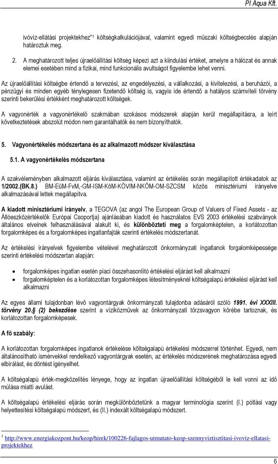 Az újraelőállítási költségbe értendő a tervezési, az engedélyezési, a vállalkozási, a kivitelezési, a beruházói, a pénzügyi és minden egyéb ténylegesen fizetendő költség is, vagyis ide értendő a