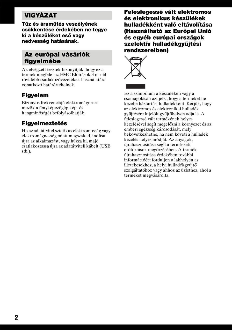 Figyelem Bizonyos frekvenciájú elektromágneses mezők a fényképezőgép kép- és hangminőségét befolyásolhatják.