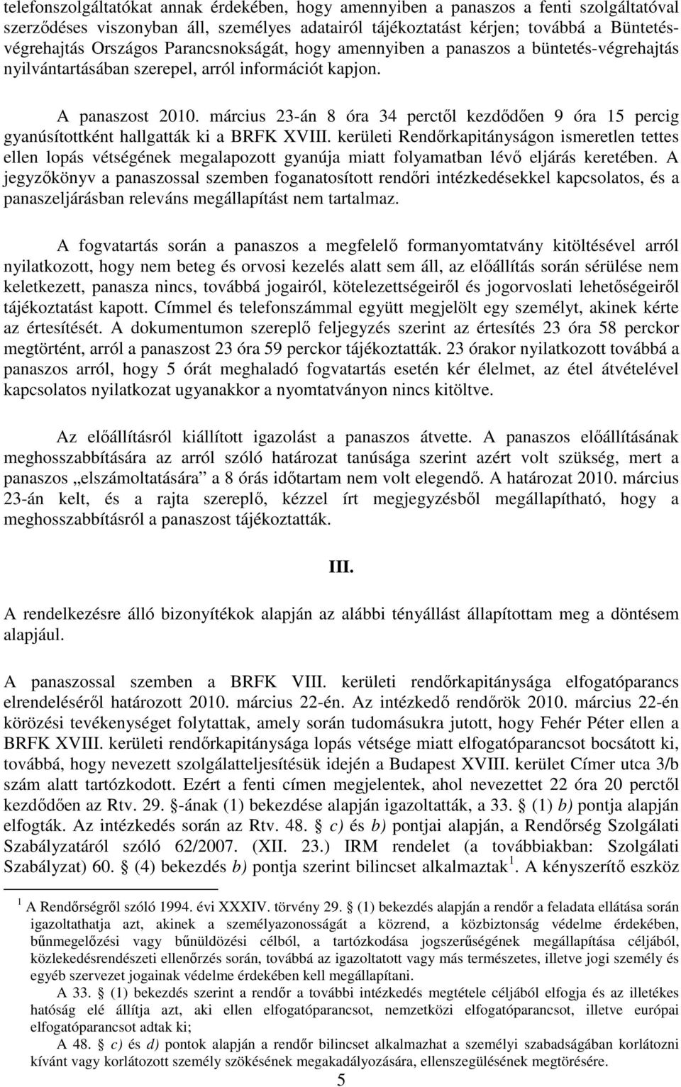 március 23-án 8 óra 34 perctől kezdődően 9 óra 15 percig gyanúsítottként hallgatták ki a BRFK XVIII.