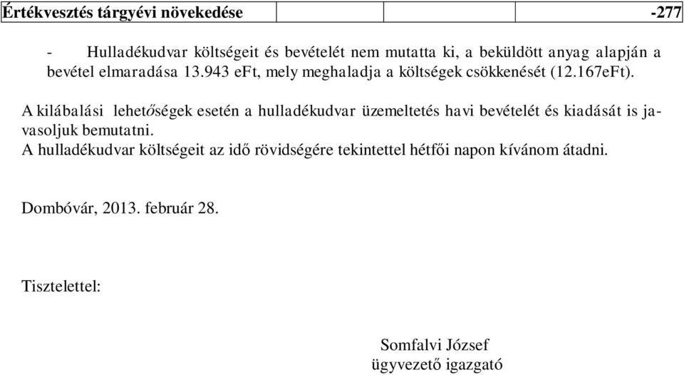 A kilábalási lehetőségek esetén a hulladékudvar üzemeltetés havi bevételét és kiadását is javasoljuk bemutatni.