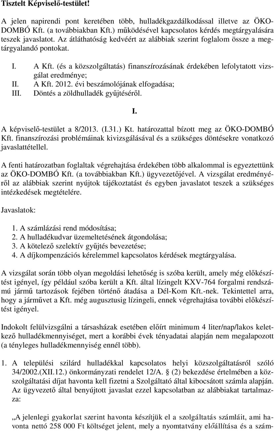 (és a közszolgáltatás) finanszírozásának érdekében lefolytatott vizsgálat eredménye; II. A Kft. 2012. évi beszámolójának elfogadása; III. Döntés a zöldhulladék gyűjtéséről. I. A képviselő-testület a 8/2013.