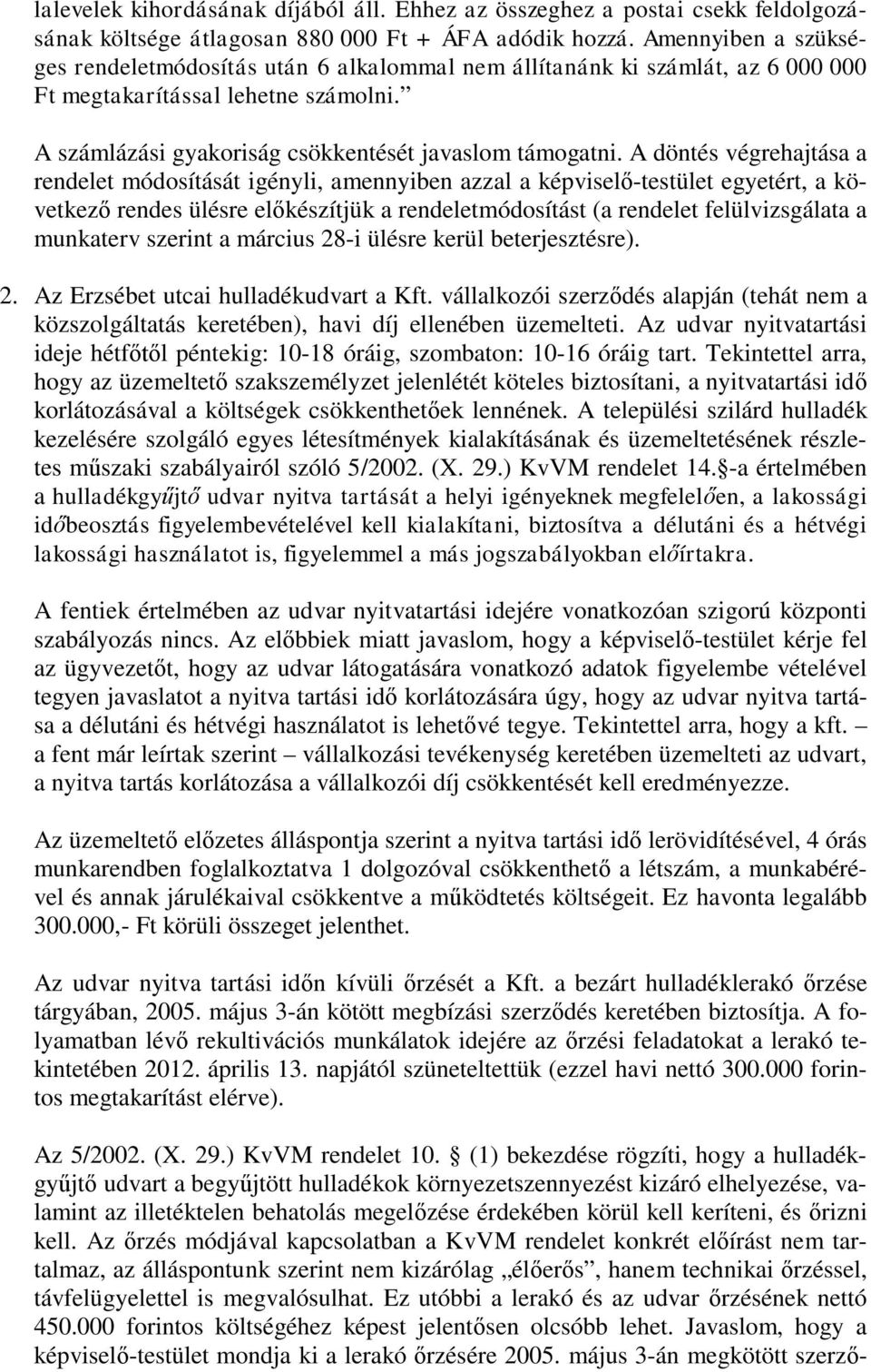 A döntés végrehajtása a rendelet módosítását igényli, amennyiben azzal a képviselő-testület egyetért, a következő rendes ülésre előkészítjük a rendeletmódosítást (a rendelet felülvizsgálata a