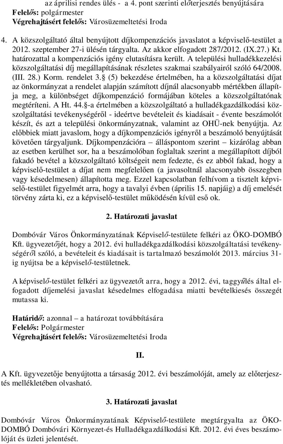 határozattal a kompenzációs igény elutasításra került. A települési hulladékkezelési közszolgáltatási díj megállapításának részletes szakmai szabályairól szóló 64/2008. (III. 28.) Korm. rendelet 3.