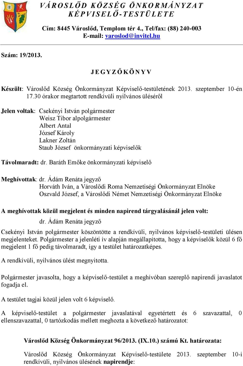 30 órakor megtartott rendkívüli nyilvános üléséről Jelen voltak: Csekényi István polgármester Weisz Tibor alpolgármester Albert Antal József Károly Lakner Zoltán Staub József önkormányzati képviselők