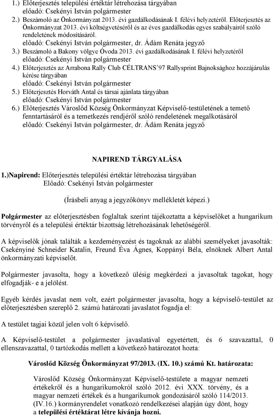 félévi helyzetéről 4.) Előterjesztés az Arrabona Rally Club CÉLTRANS 97 Rallysprint Bajnoksághoz hozzájárulás kérése tárgyában 5.) Előterjesztés Horváth Antal és társai ajánlata tárgyában 6.