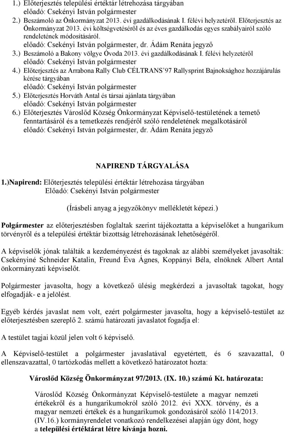 félévi helyzetéről 4.) Előterjesztés az Arrabona Rally Club CÉLTRANS 97 Rallysprint Bajnoksághoz hozzájárulás kérése tárgyában 5.) Előterjesztés Horváth Antal és társai ajánlata tárgyában 6.