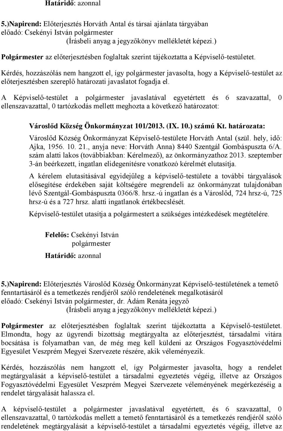 szám alatti lakos (továbbiakban: Kérelmező), az önkormányzathoz 2013. szeptember 3-án beérkezett, ingatlan elidegenítésre vonatkozó kérelmét elutasítja.