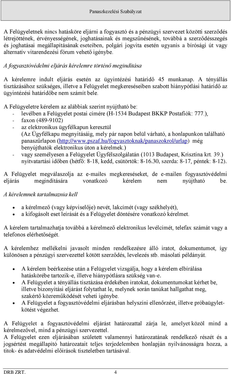 A fogyasztóvédelmi eljárás kérelemre történő megindítása A kérelemre indult eljárás esetén az ügyintézési határidő 45 munkanap.