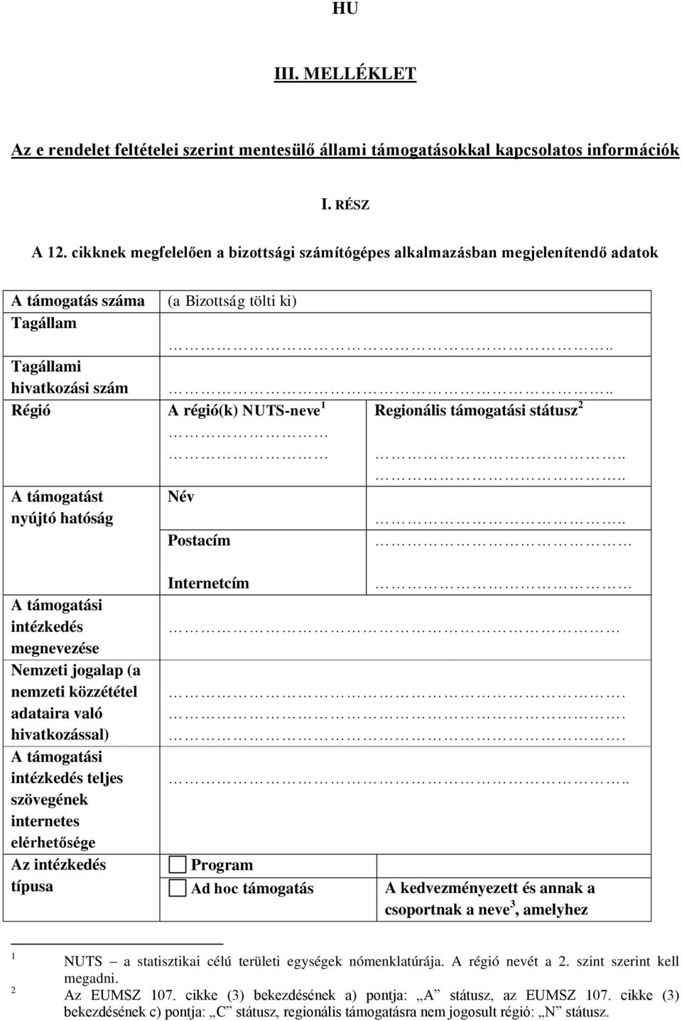 támogatási státusz 2 A támogatást nyújtó hatóság Név Postacím A támogatási intézkedés megnevezése Nemzeti jogalap (a nemzeti közzététel adataira való hivatkozással) A támogatási intézkedés teljes