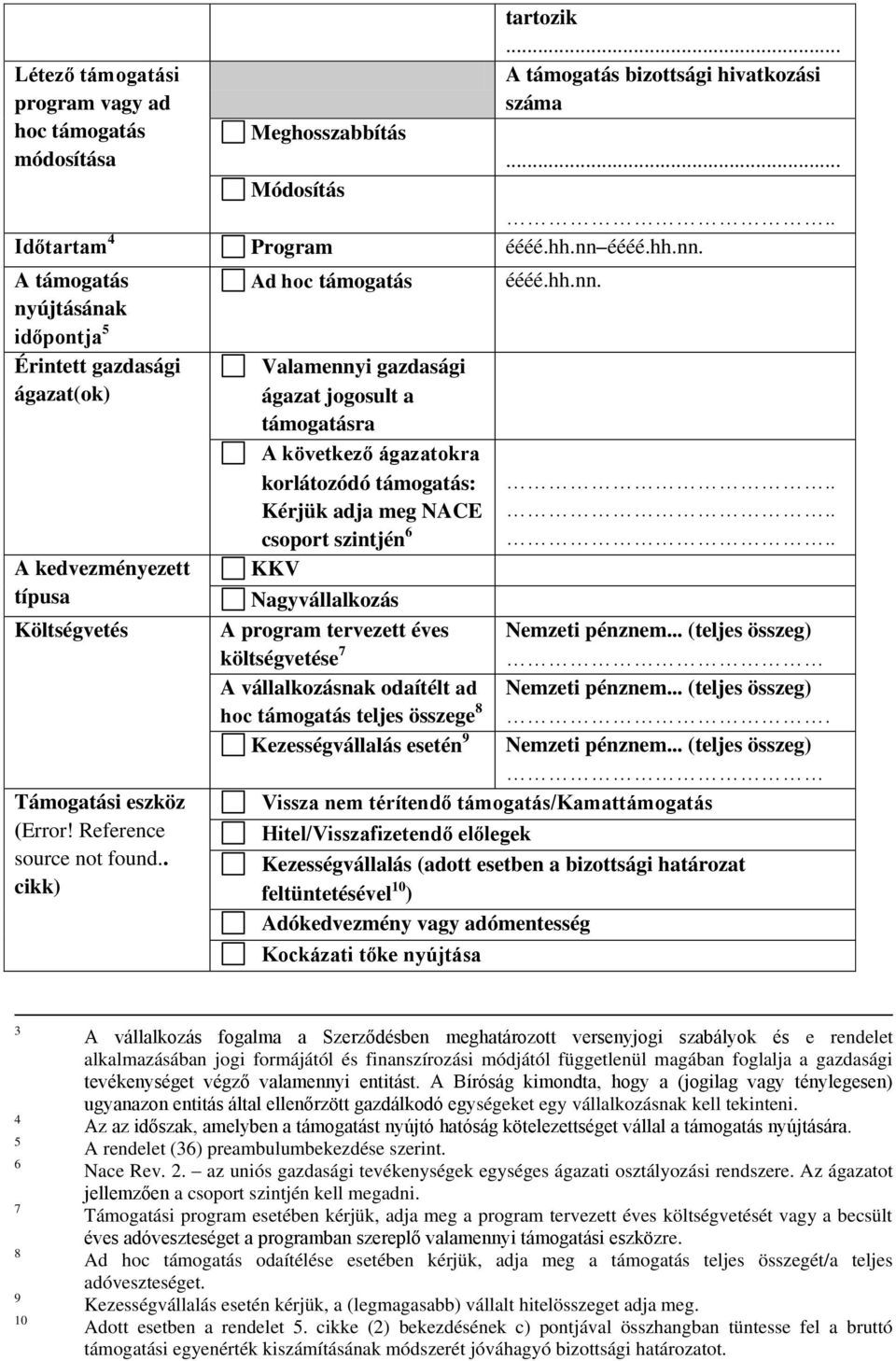 . cikk) Ad hoc támogatás Valamennyi gazdasági ágazat jogosult a támogatásra A következő ágazatokra korlátozódó támogatás: Kérjük adja meg NACE csoport szintjén 6 KKV éééé.hh.nn. Nagyvállalkozás A program tervezett éves Nemzeti.