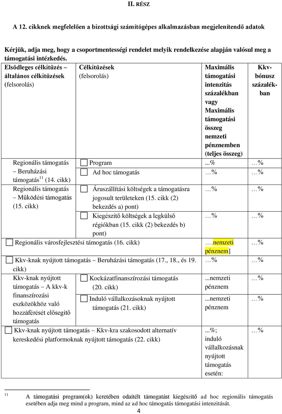 Elsődleges célkitűzés Célkitűzések általános célkitűzések (felsorolás) (felsorolás) Regionális támogatás Beruházási támogatás 11 (14. cikk) Regionális támogatás Működési támogatás (15.