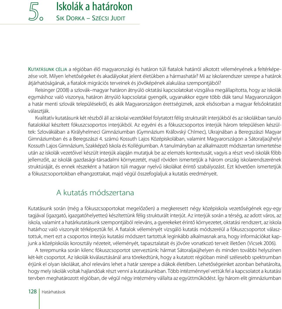Reisinger (2008) a szlovák magyar határon átnyúló oktatási kapcsolatokat vizsgálva megállapította, hogy az iskolák egymáshoz való viszonya, határon átnyúló kapcsolatai gyengék, ugyanakkor egyre több