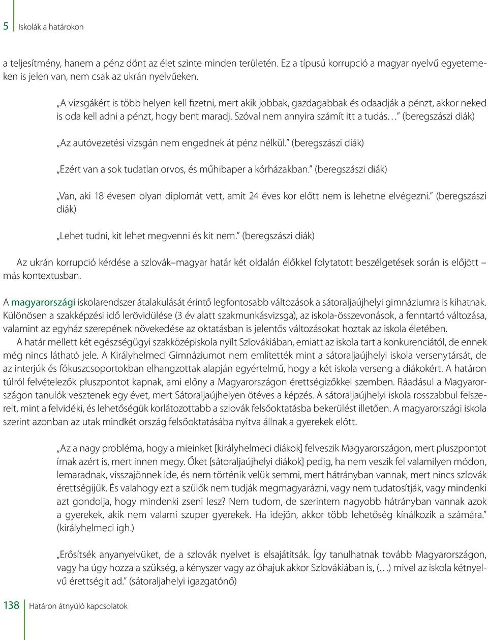 Szóval nem annyira számít itt a tudás (beregszászi diák) Az autóvezetési vizsgán nem engednek át pénz nélkül. (beregszászi diák) Ezért van a sok tudatlan orvos, és műhibaper a kórházakban.