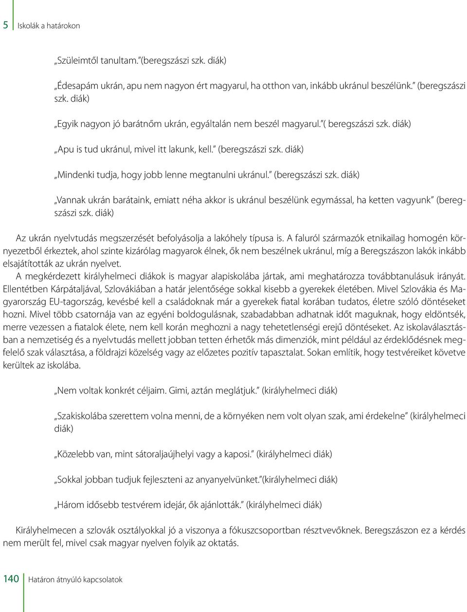 diák) Mindenki tudja, hogy jobb lenne megtanulni ukránul. (beregszászi szk. diák) Vannak ukrán barátaink, emiatt néha akkor is ukránul beszélünk egymással, ha ketten vagyunk (beregszászi szk.