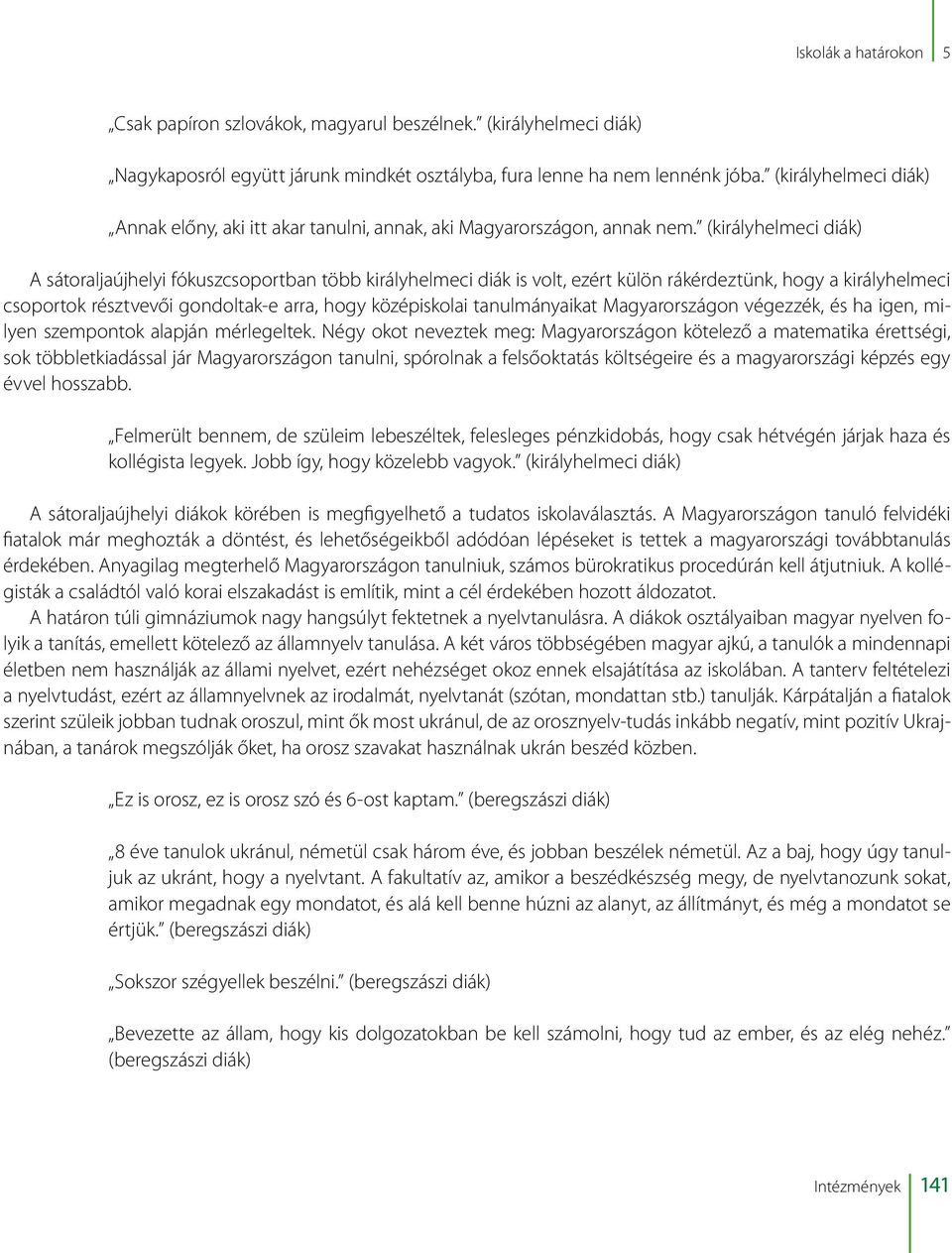(királyhelmeci diák) A sátoraljaújhelyi fókuszcsoportban több királyhelmeci diák is volt, ezért külön rákérdeztünk, hogy a királyhelmeci csoportok résztvevői gondoltak-e arra, hogy középiskolai