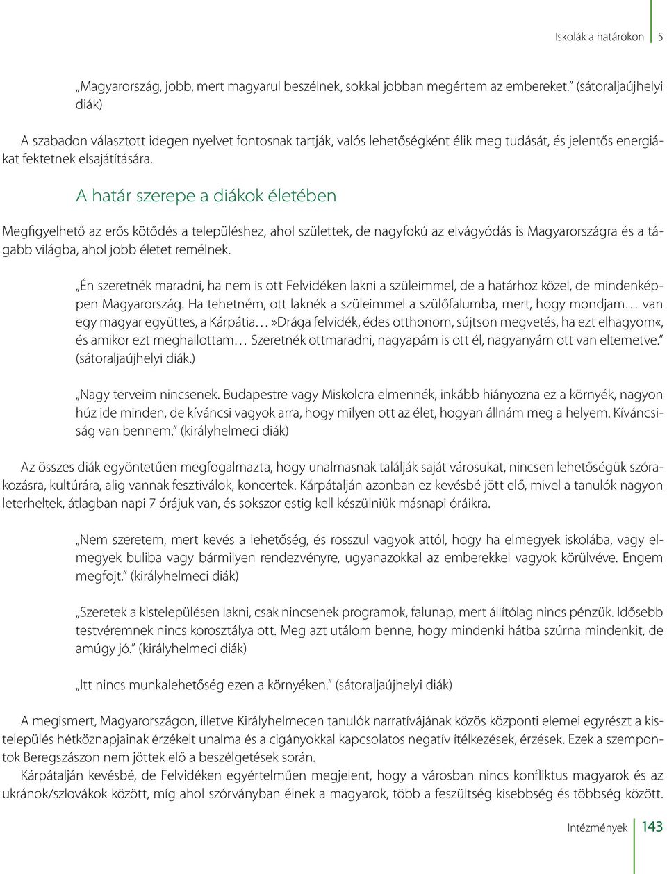 A határ szerepe a diákok életében Megfigyelhető az erős kötődés a településhez, ahol születtek, de nagyfokú az elvágyódás is Magyarországra és a tágabb világba, ahol jobb életet remélnek.