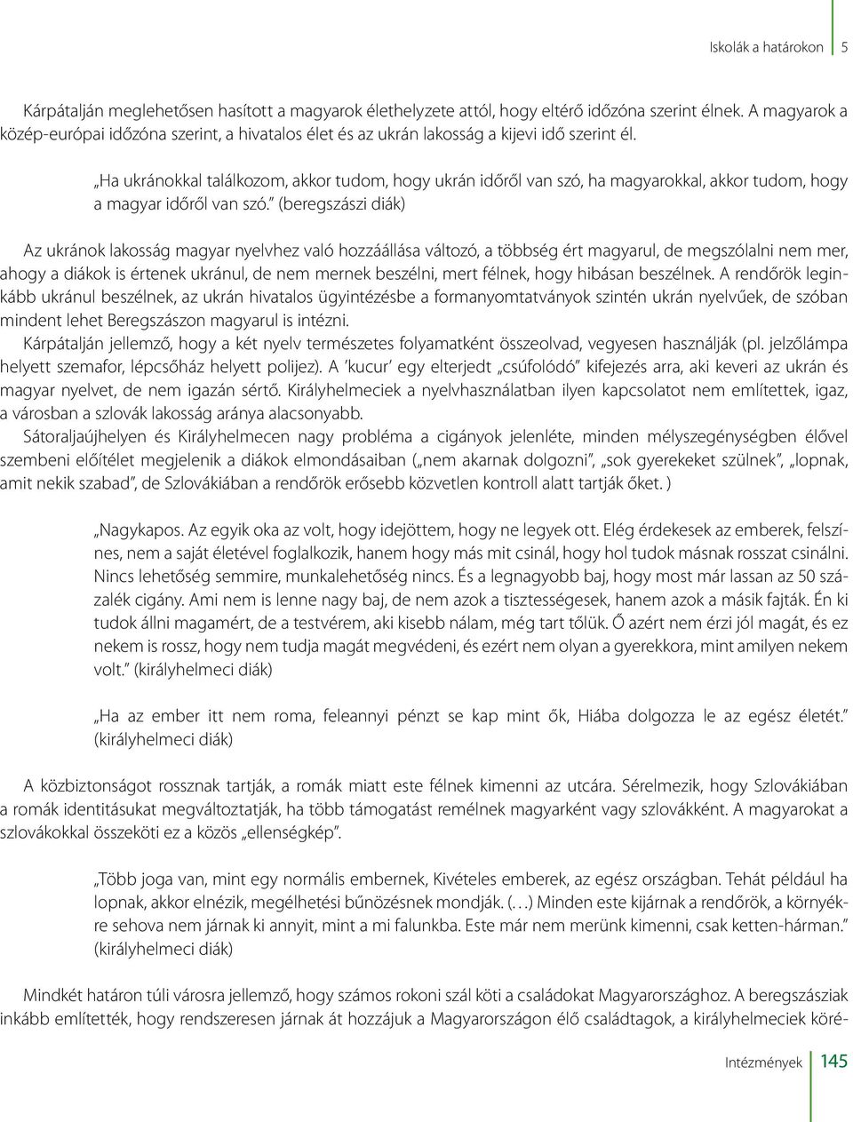Ha ukránokkal találkozom, akkor tudom, hogy ukrán időről van szó, ha magyarokkal, akkor tudom, hogy a magyar időről van szó.