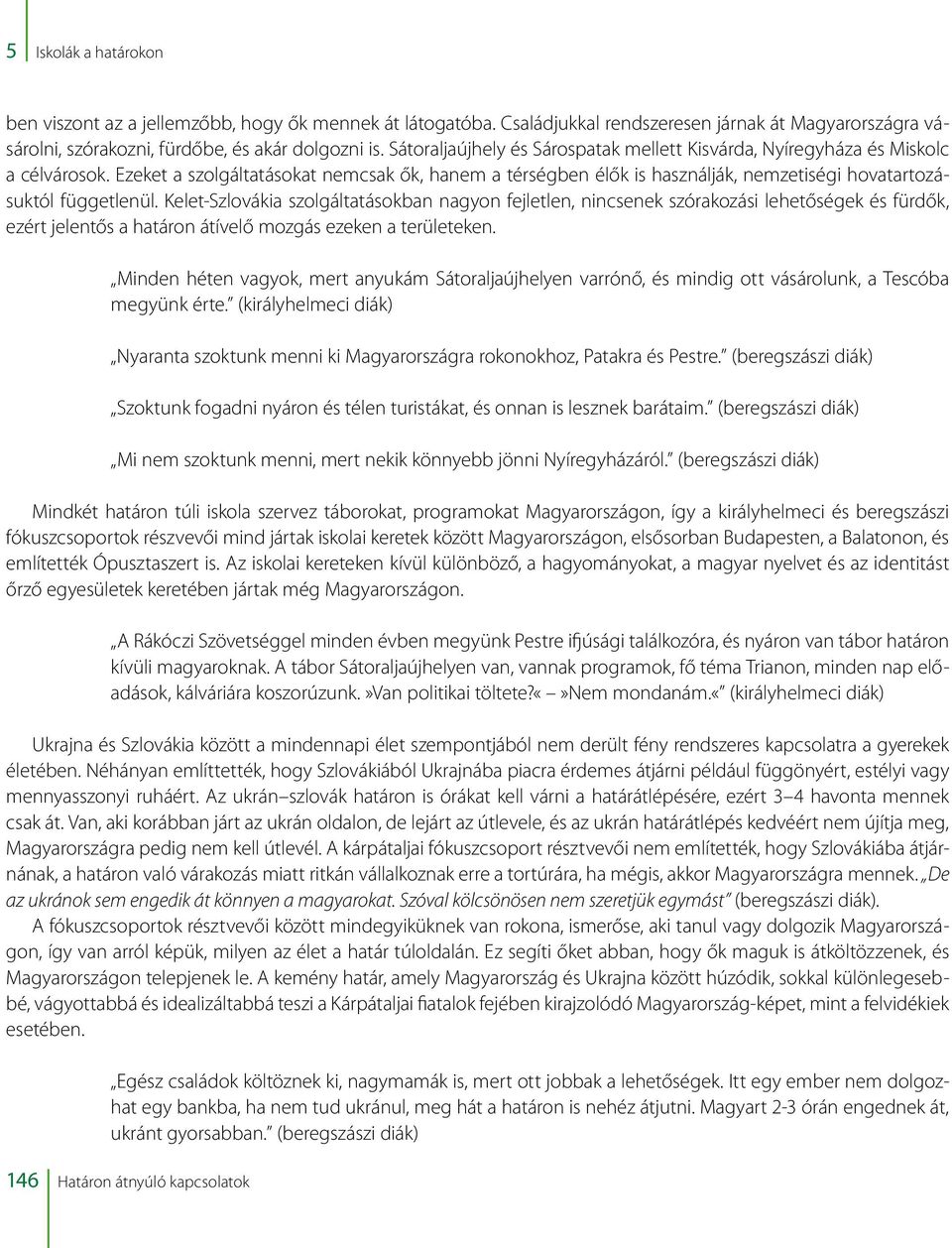 Ezeket a szolgáltatásokat nemcsak ők, hanem a térségben élők is használják, nemzetiségi hovatartozásuktól függetlenül.