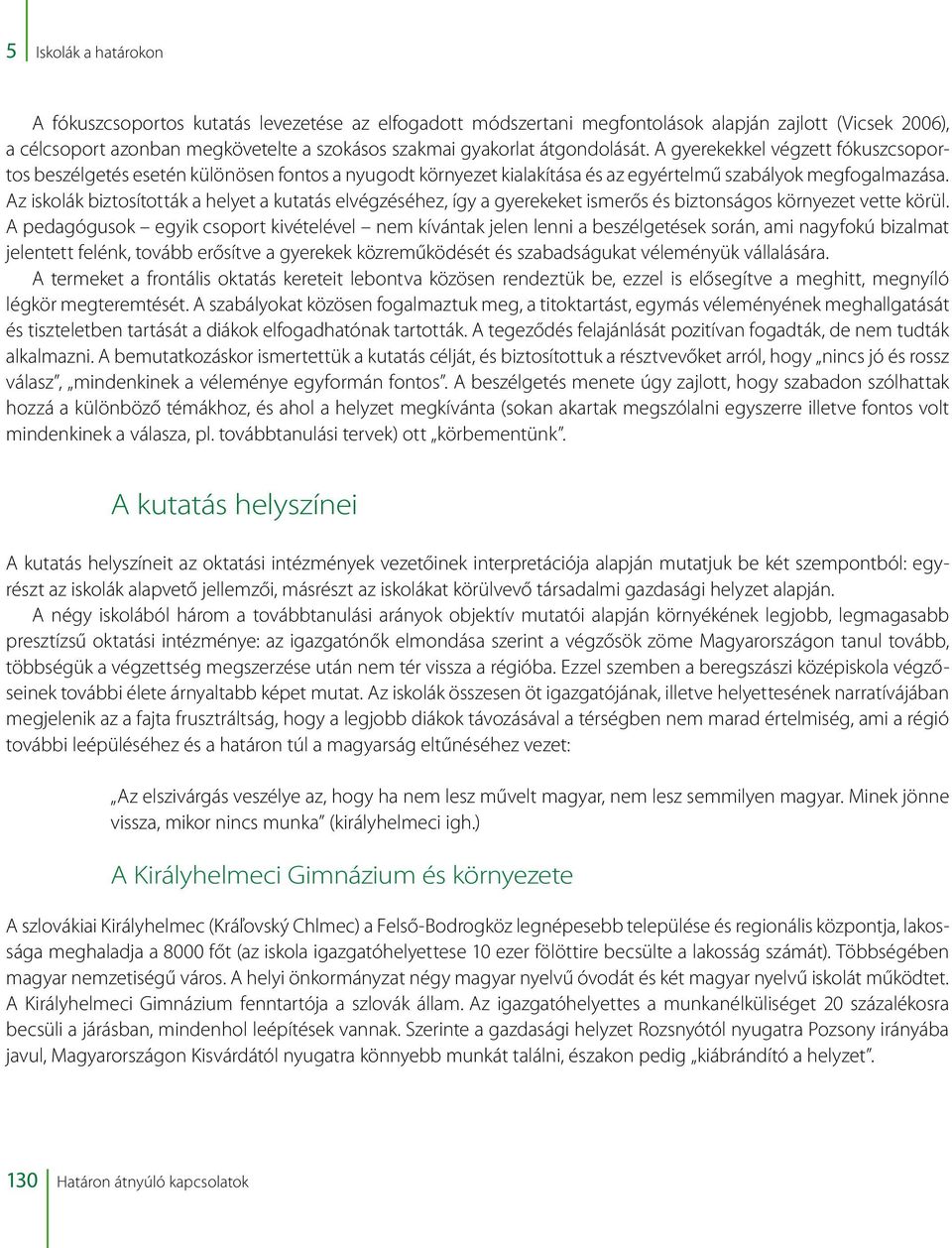 Az iskolák biztosították a helyet a kutatás elvégzéséhez, így a gyerekeket ismerős és biztonságos környezet vette körül.