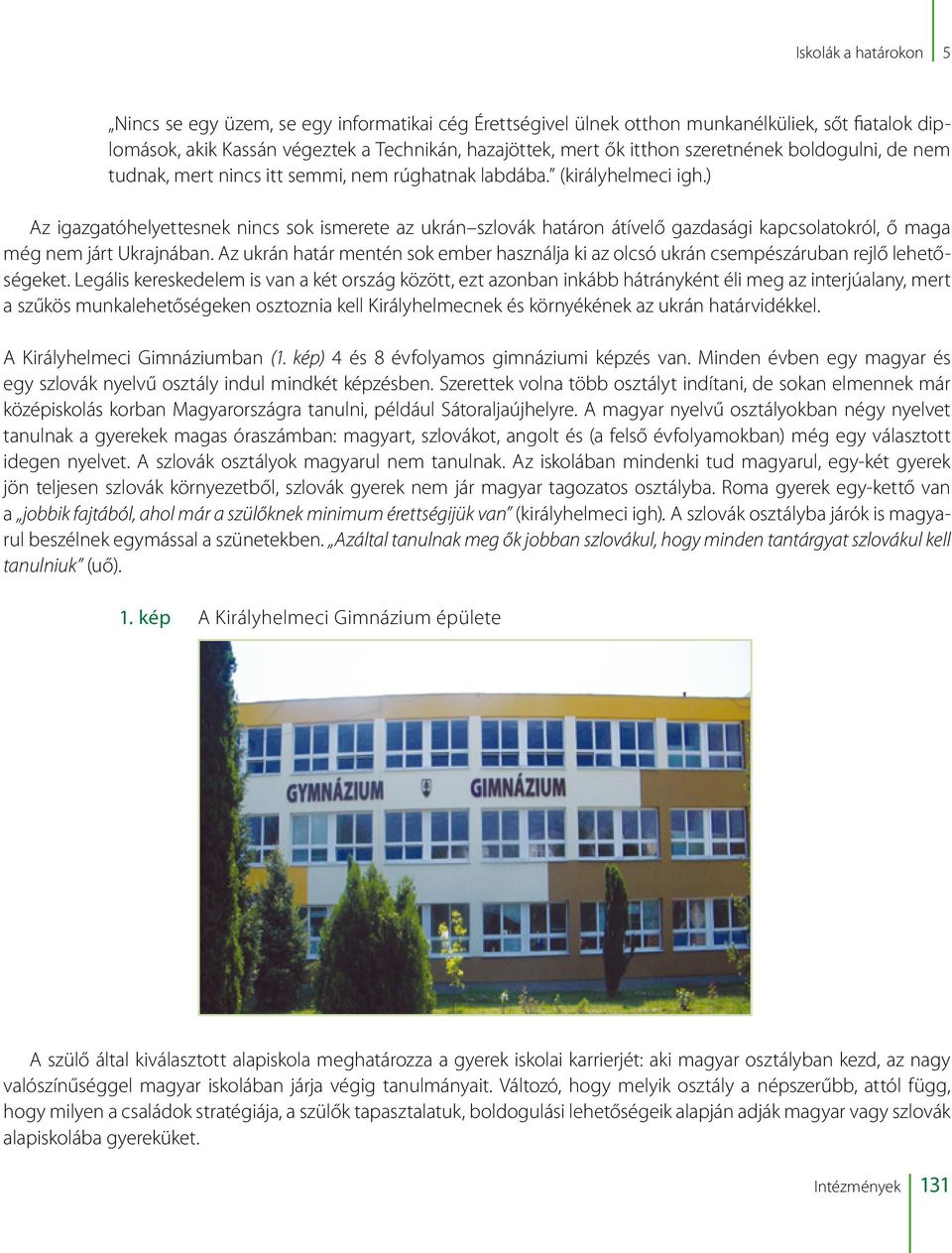 ) Az igazgatóhelyettesnek nincs sok ismerete az ukrán szlovák határon átívelő gazdasági kapcsolatokról, ő maga még nem járt Ukrajnában.
