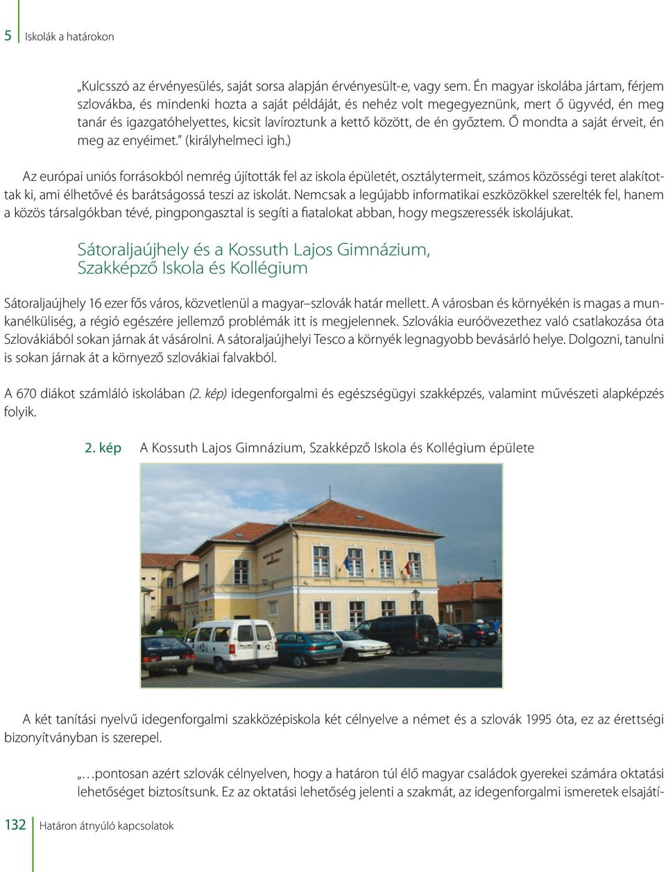győztem. Ő mondta a saját érveit, én meg az enyéimet. (királyhelmeci igh.