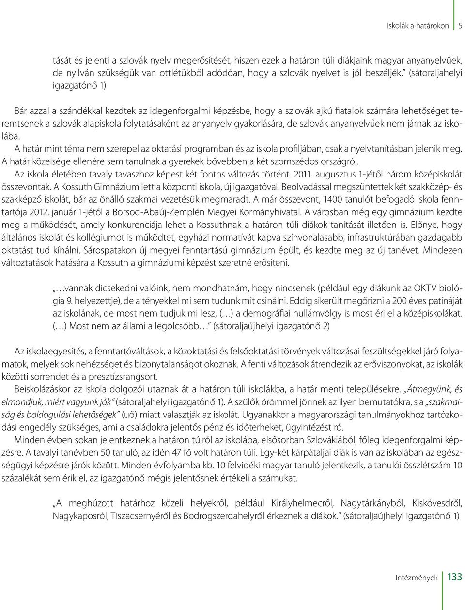 (sátoraljahelyi igazgatónő 1) Bár azzal a szándékkal kezdtek az idegenforgalmi képzésbe, hogy a szlovák ajkú fiatalok számára lehetőséget teremtsenek a szlovák alapiskola folytatásaként az anyanyelv