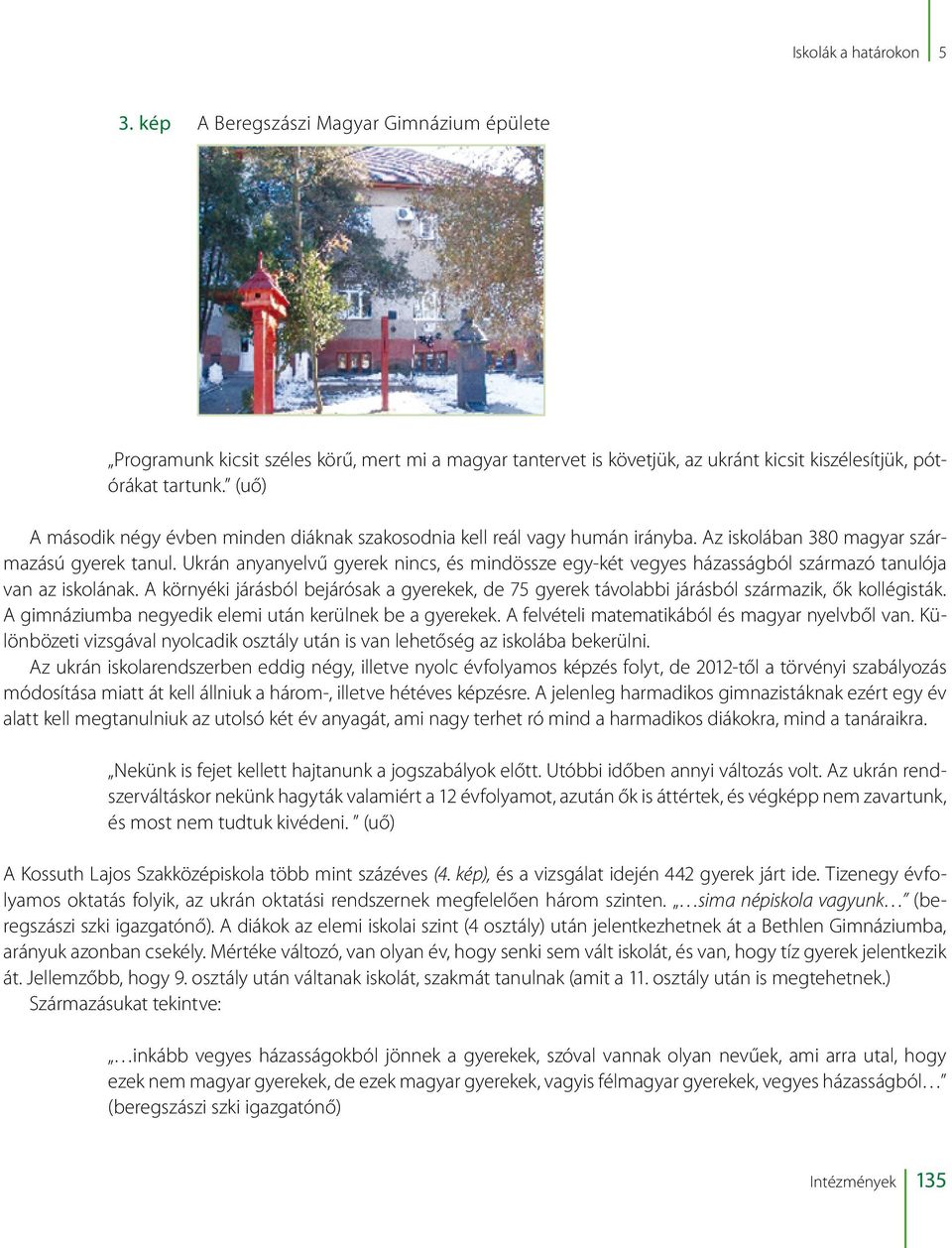 Ukrán anyanyelvű gyerek nincs, és mindössze egy-két vegyes házasságból származó tanulója van az iskolának.