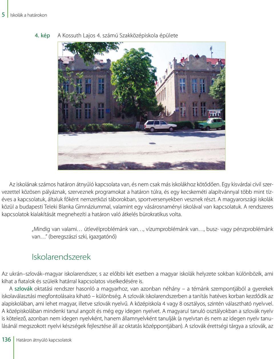 sportversenyekben vesznek részt. A magyarországi iskolák közül a budapesti Teleki Blanka Gimnáziummal, valamint egy vásárosnaményi iskolával van kapcsolatuk.