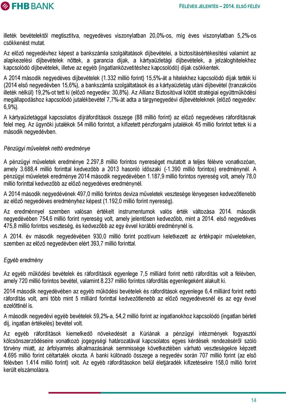 jelzáloghitelekhez kapcsolódó díjbevételek, illetve az egyéb (ingatlanközvetítéshez kapcsolódó) díjak csökkentek. A 2014 második negyedéves díjbevételek (1.