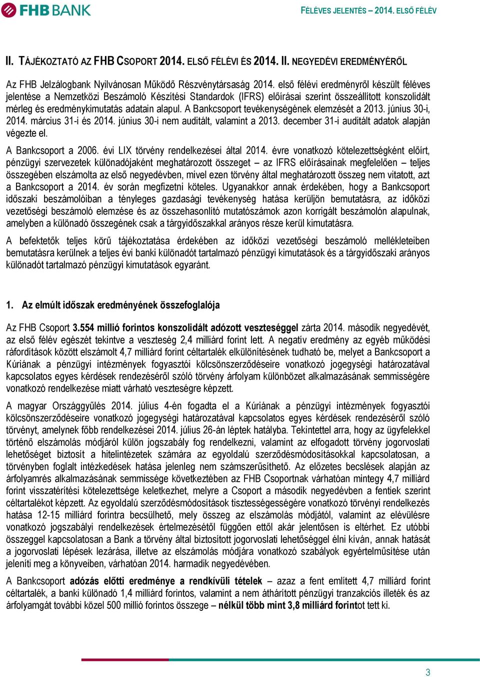 A Bankcsoport tevékenységének elemzését a 2013. június 30-i, 2014. március 31-i és 2014. június 30-i nem auditált, valamint a 2013. december 31-i auditált adatok alapján végezte el.