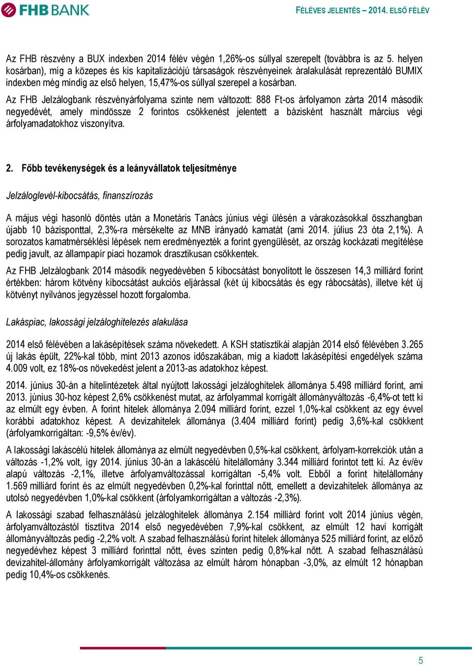 Az FHB Jelzálogbank részvényárfolyama szinte nem változott: 888 Ft-os árfolyamon zárta 2014 második negyedévét, amely mindössze 2 forintos csökkenést jelentett a bázisként használt március végi