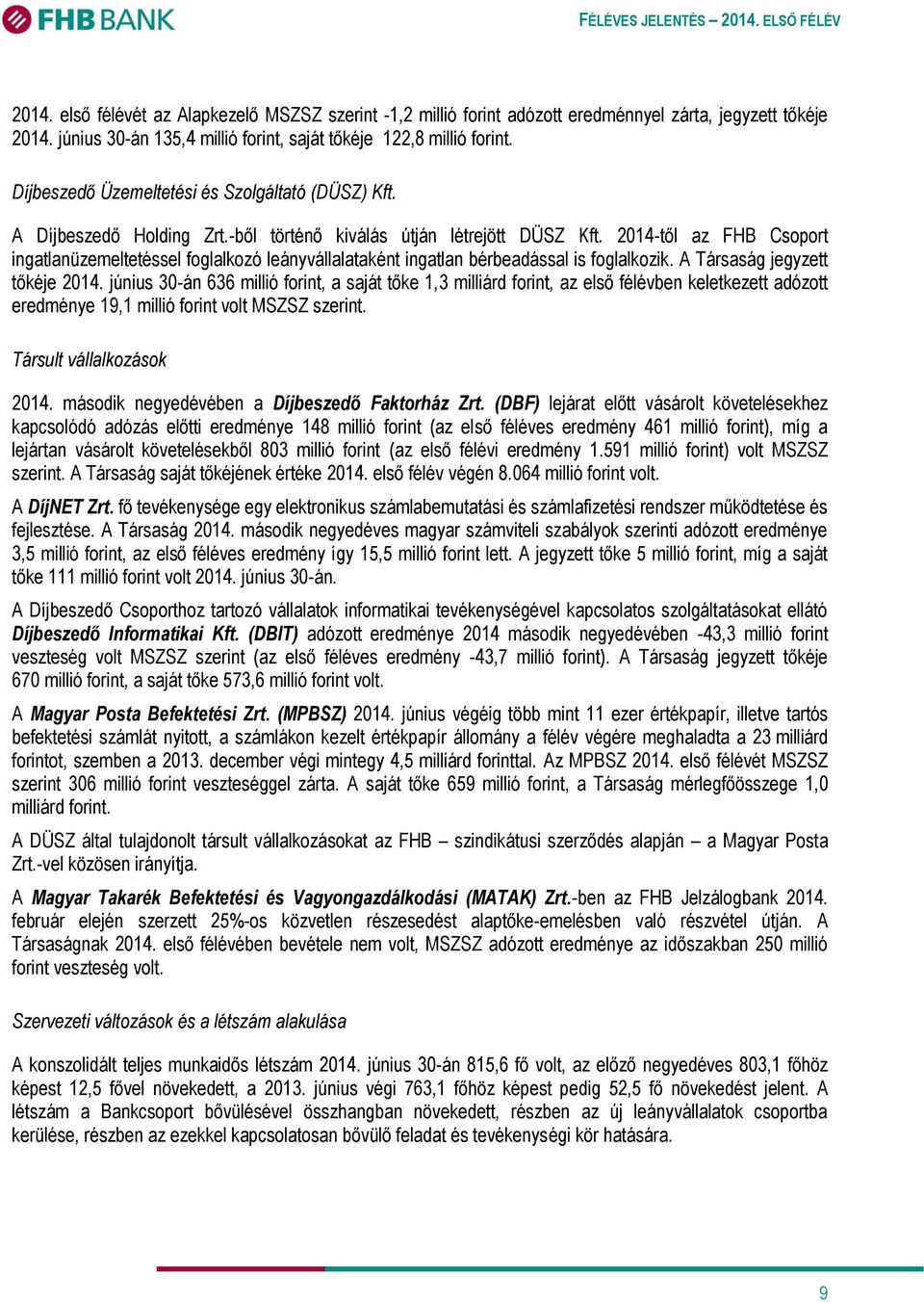 2014-től az FHB Csoport ingatlanüzemeltetéssel foglalkozó leányvállalataként ingatlan bérbeadással is foglalkozik. A Társaság jegyzett tőkéje 2014.